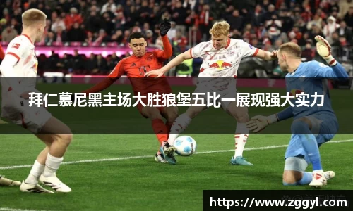 拜仁慕尼黑主场大胜狼堡五比一展现强大实力