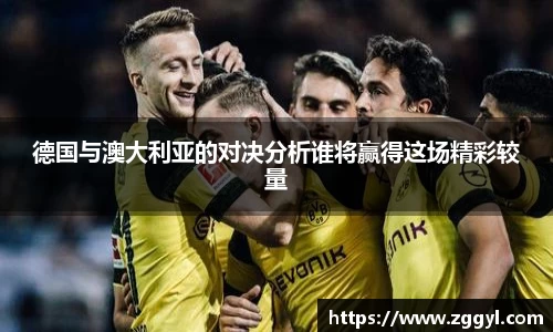 德国与澳大利亚的对决分析谁将赢得这场精彩较量