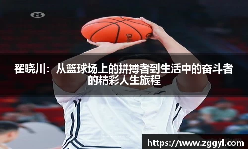 翟晓川：从篮球场上的拼搏者到生活中的奋斗者的精彩人生旅程