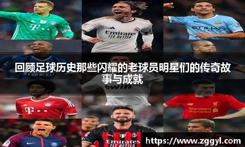 回顾足球历史那些闪耀的老球员明星们的传奇故事与成就