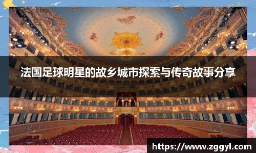法国足球明星的故乡城市探索与传奇故事分享